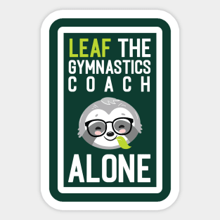 Funny Gymnastics Coach Pun - Leaf me Alone - Gifts for Gymnastics Coaches Sticker